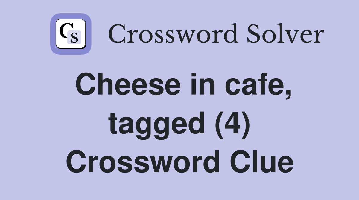 Cheese in cafe, tagged (4) Crossword Clue