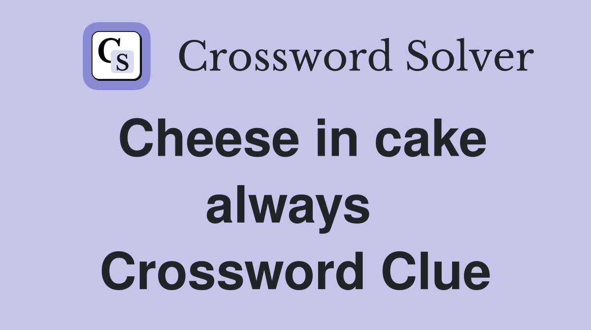 Cheese in cake always  Crossword Clue