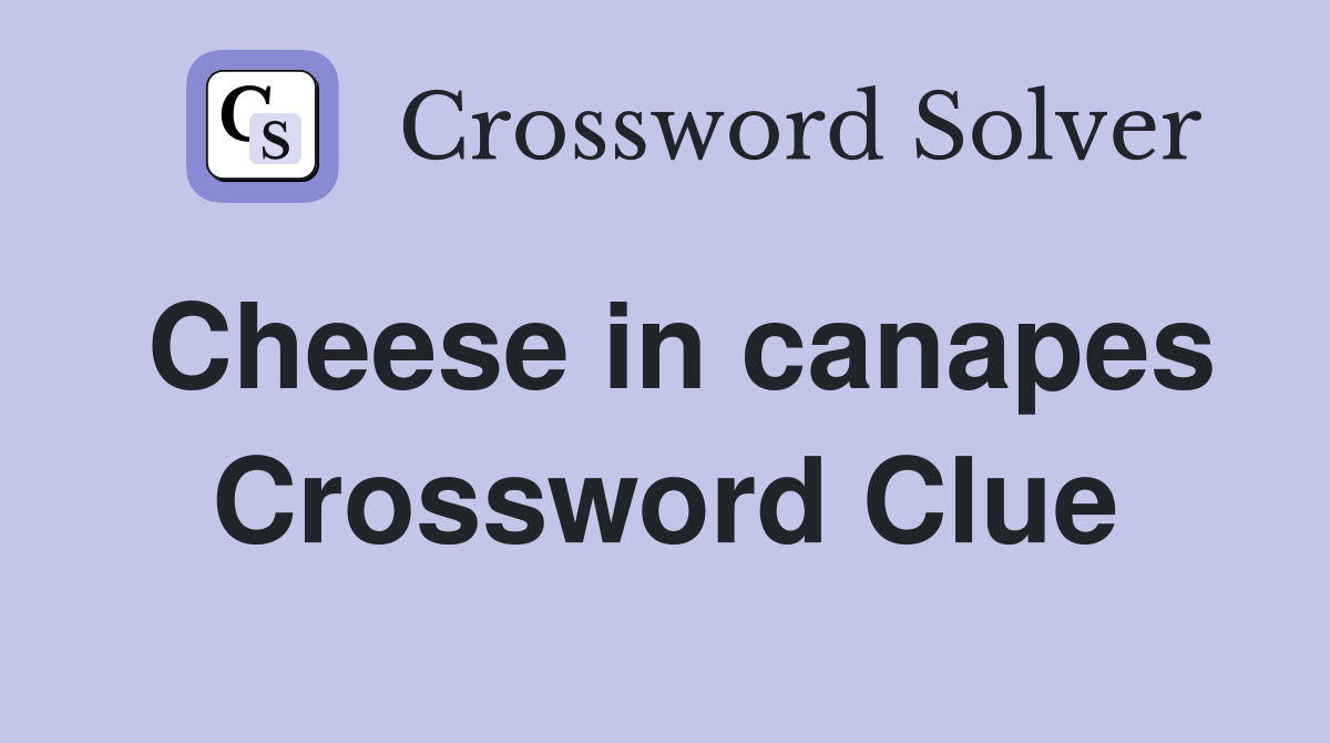 Cheese in canapes Crossword Clue