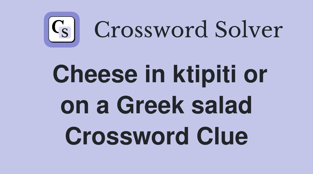 Cheese in ktipiti or on a Greek salad Crossword Clue