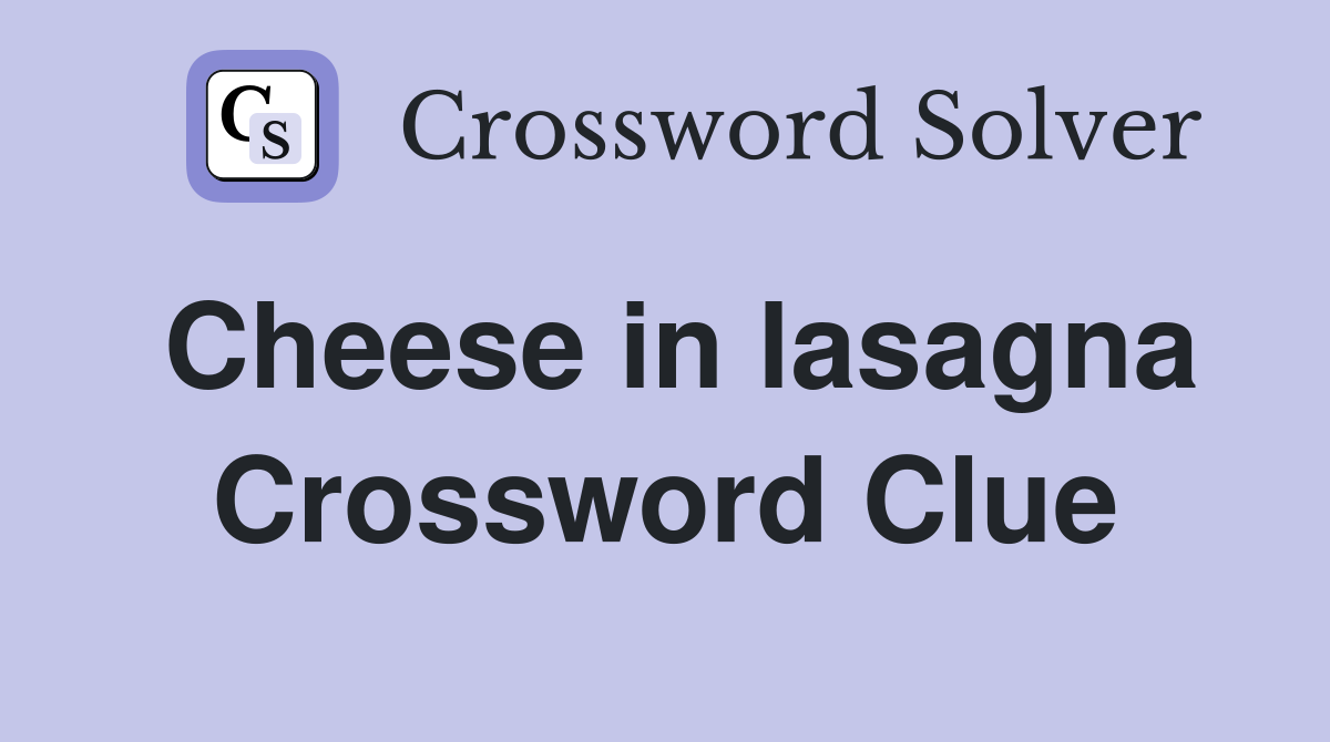 Cheese in lasagna Crossword Clue