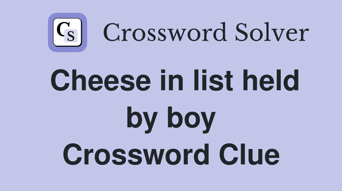 Cheese in list held by boy Crossword Clue