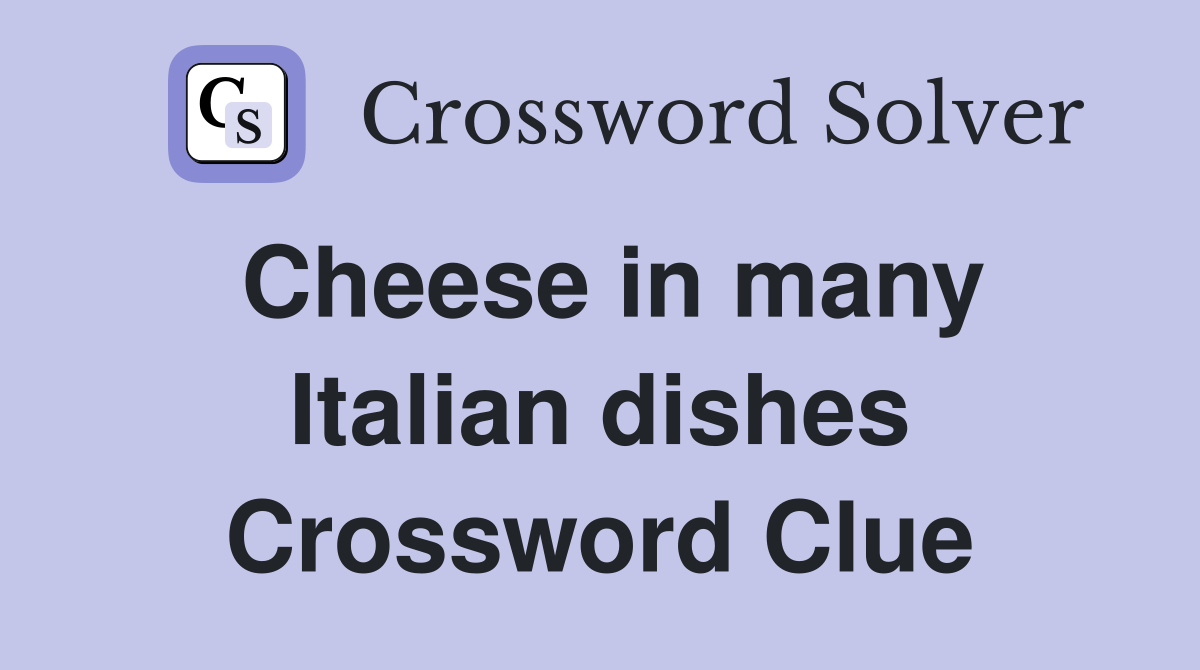 Cheese in many Italian dishes Crossword Clue