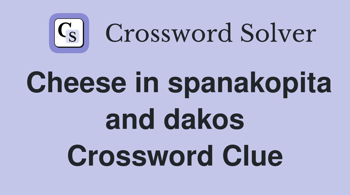Cheese in spanakopita and dakos Crossword Clue