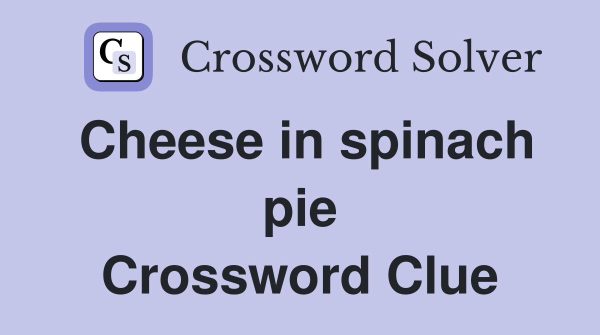 Cheese in spinach pie Crossword Clue