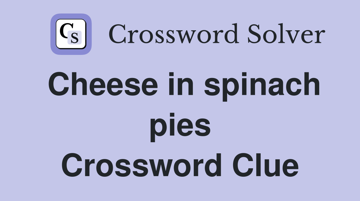 Cheese in spinach pies Crossword Clue