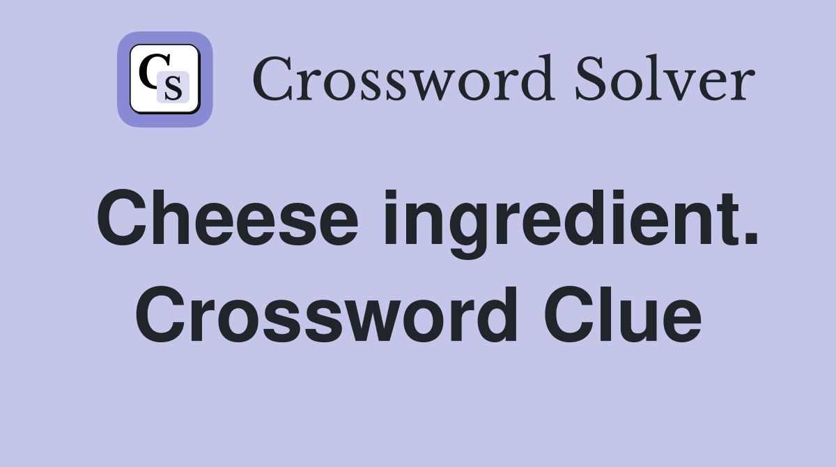 Cheese ingredient. Crossword Clue