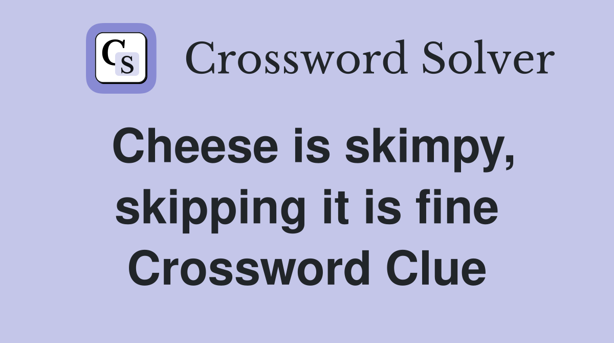 Cheese is skimpy, skipping it is fine Crossword Clue