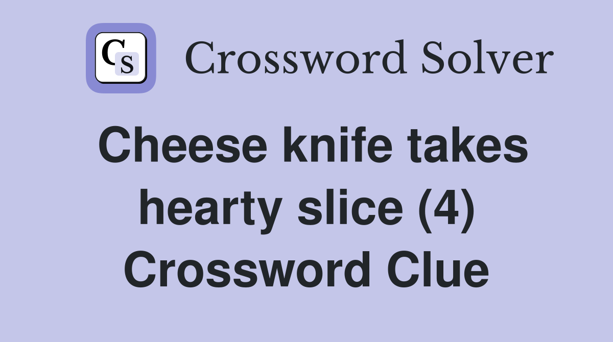 Cheese knife takes hearty slice (4) Crossword Clue