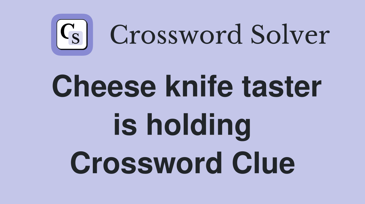 Cheese knife taster is holding Crossword Clue