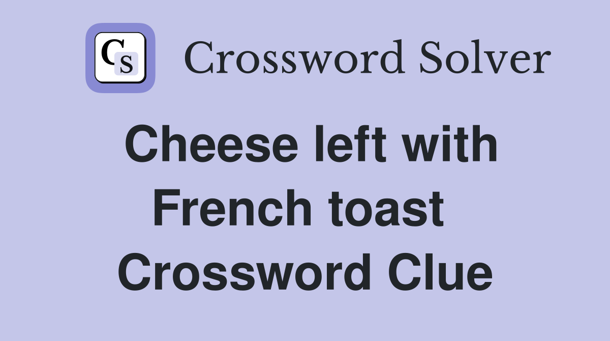 Cheese left with French toast  Crossword Clue