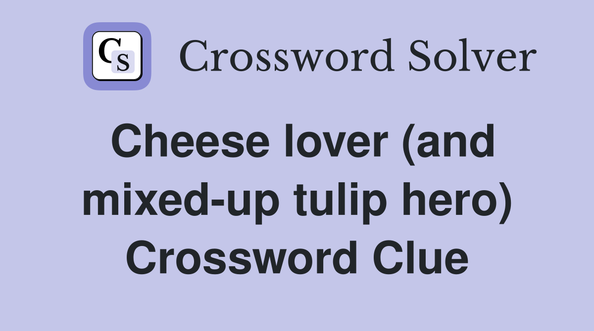 Cheese lover (and mixed-up tulip hero) Crossword Clue