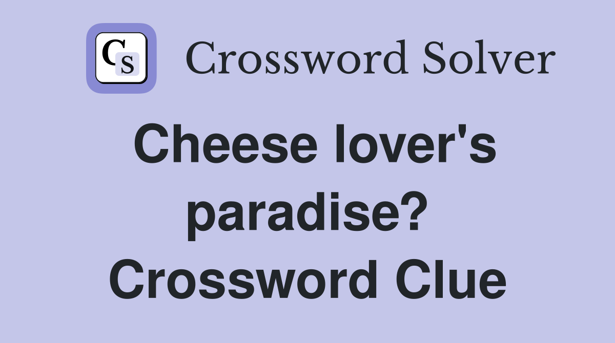 Cheese lover's paradise? Crossword Clue