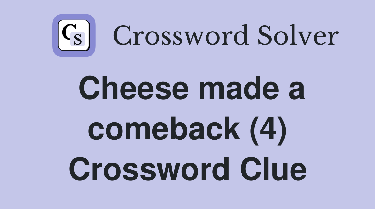 Cheese made a comeback (4) Crossword Clue