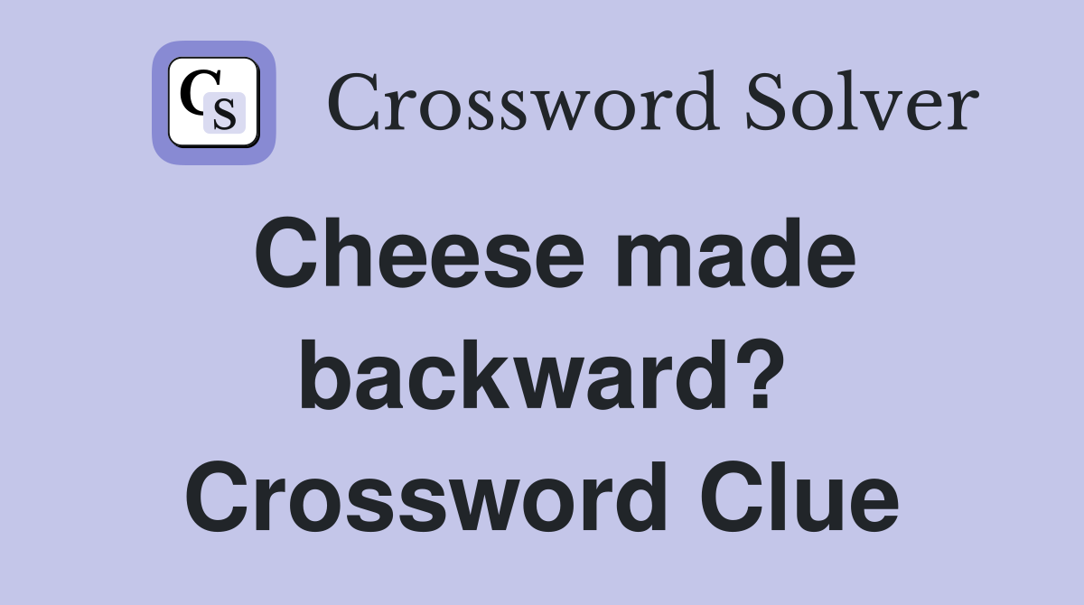 Cheese made backward? Crossword Clue