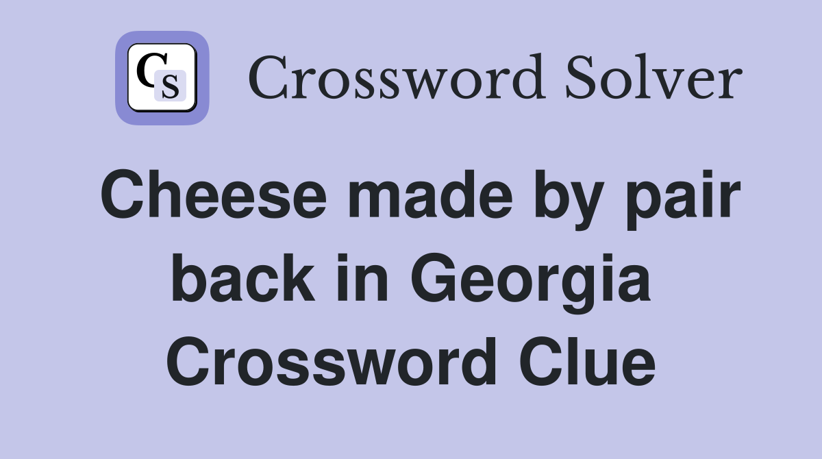 Cheese made by pair back in Georgia Crossword Clue
