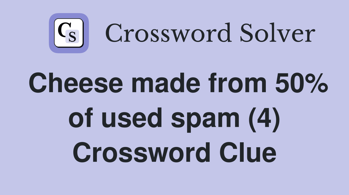 Cheese made from 50% of used spam (4) Crossword Clue