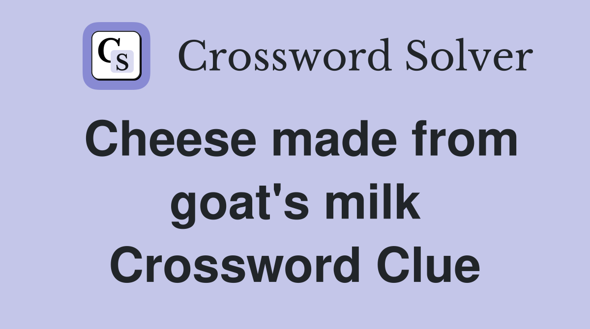 Cheese made from goat's milk Crossword Clue