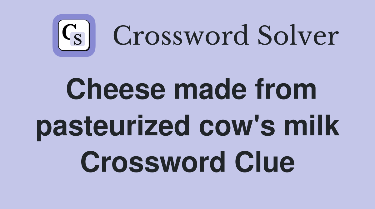 Cheese made from pasteurized cow's milk Crossword Clue