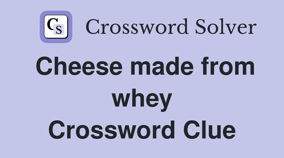 Cheese made from whey Crossword Clue