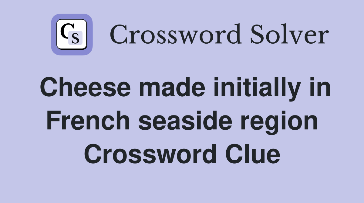 Cheese made initially in French seaside region Crossword Clue