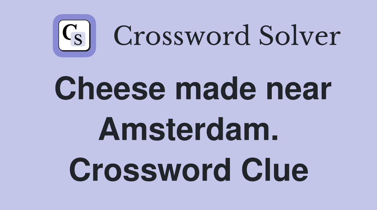 Cheese made near Amsterdam. Crossword Clue