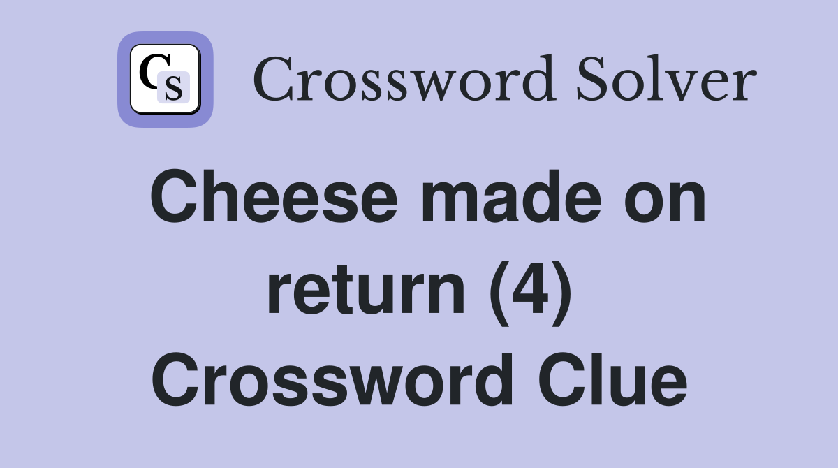 Cheese made on return (4) Crossword Clue
