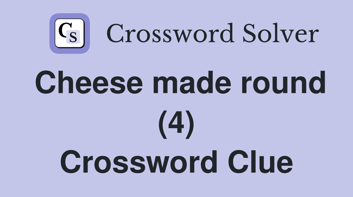 Cheese made round (4) Crossword Clue