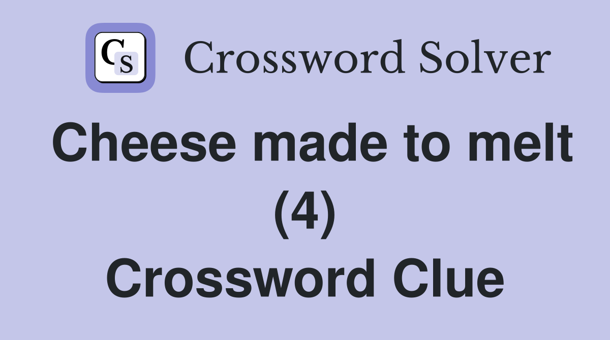 Cheese made to melt (4) Crossword Clue