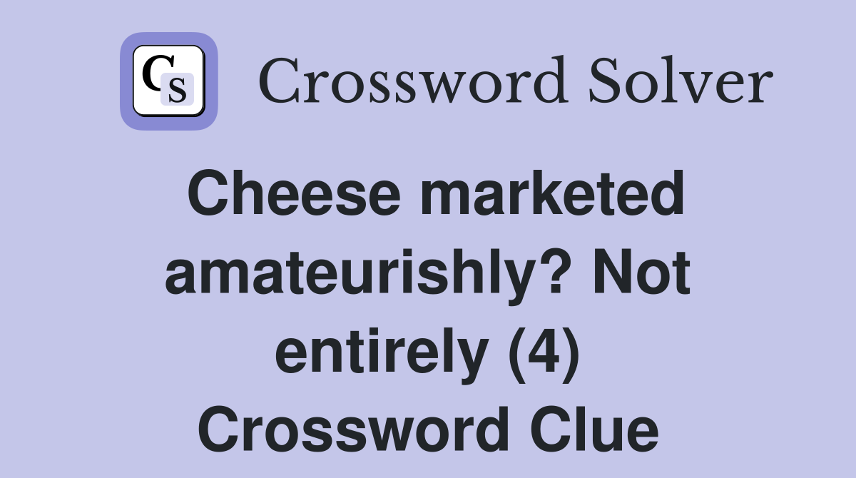 Cheese marketed amateurishly? Not entirely (4) Crossword Clue