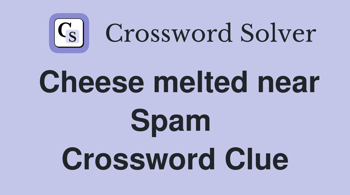 Cheese melted near Spam  Crossword Clue