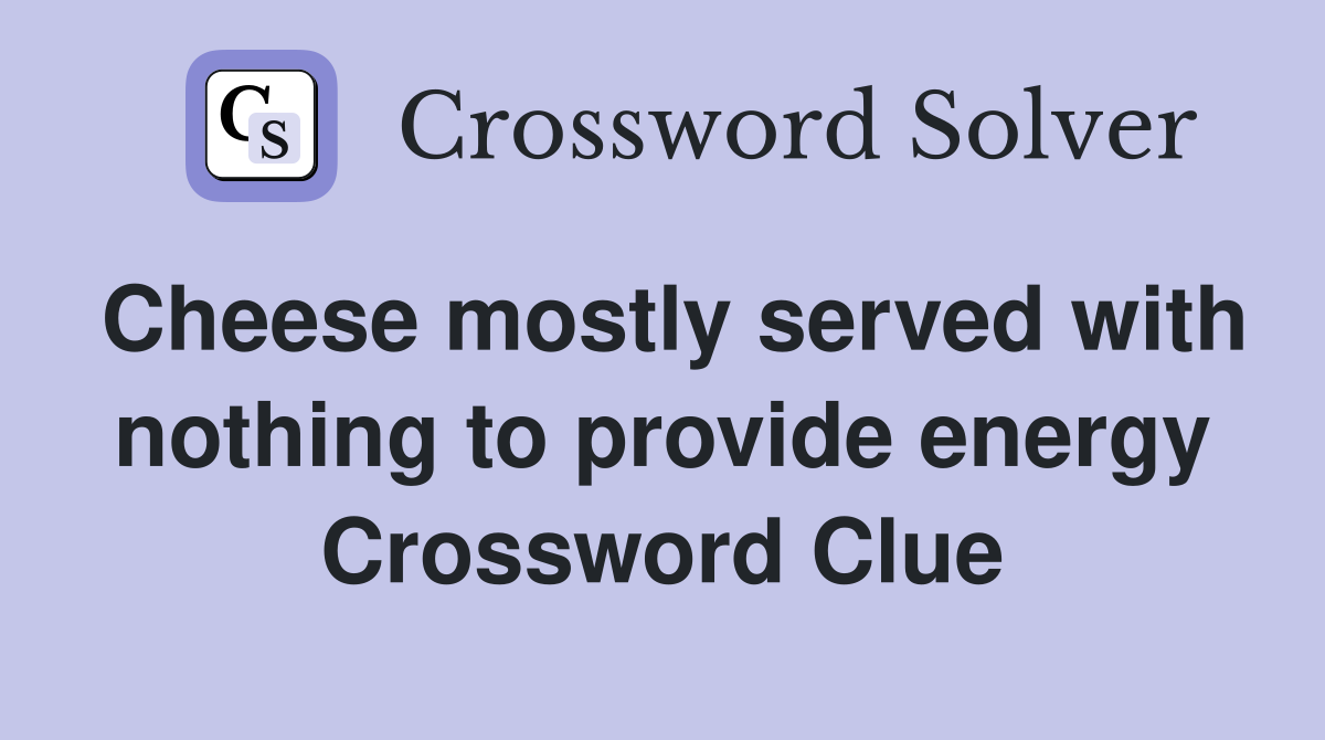 Cheese mostly served with nothing to provide energy Crossword Clue