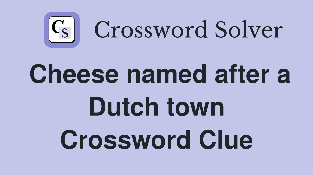 Cheese named after a Dutch town Crossword Clue