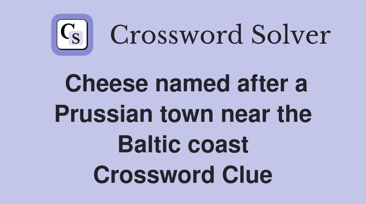 Cheese named after a Prussian town near the Baltic coast Crossword Clue