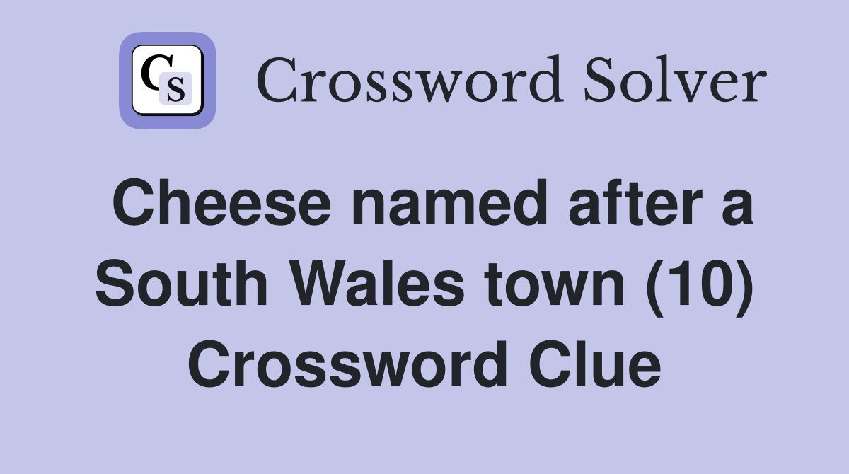 Cheese named after a South Wales town (10) Crossword Clue