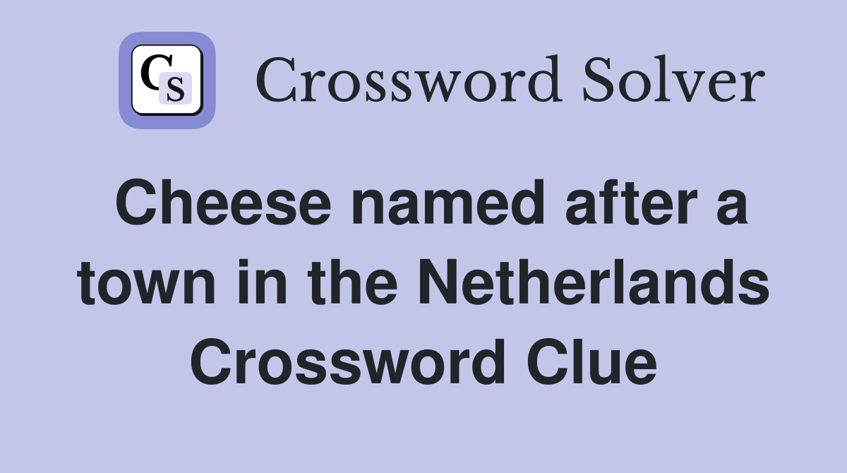 Cheese named after a town in the Netherlands Crossword Clue