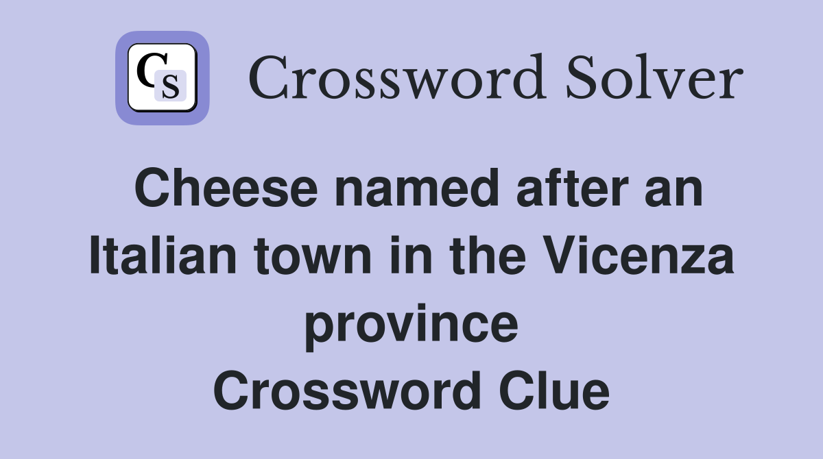 Cheese named after an Italian town in the Vicenza province Crossword Clue