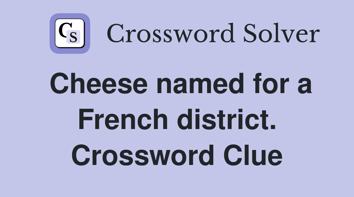 Cheese named for a French district. Crossword Clue