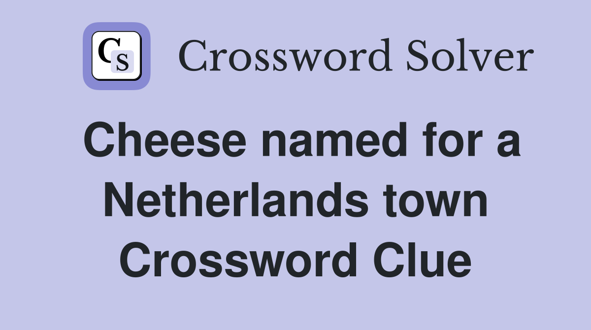 Cheese named for a Netherlands town Crossword Clue
