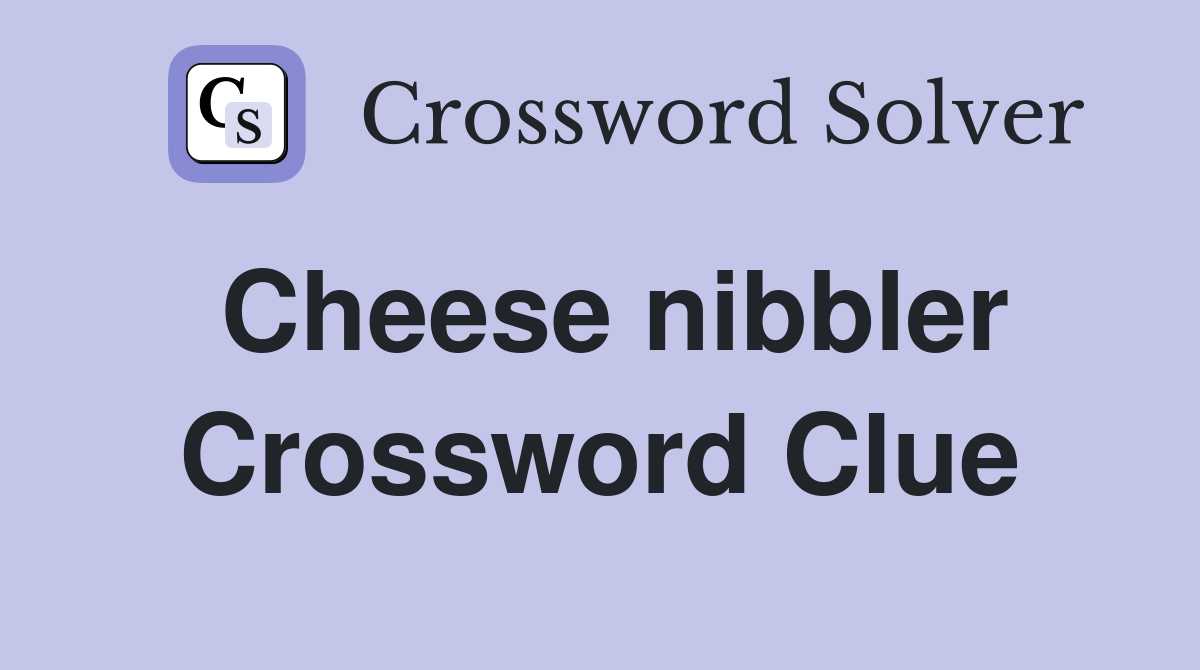 Cheese nibbler Crossword Clue
