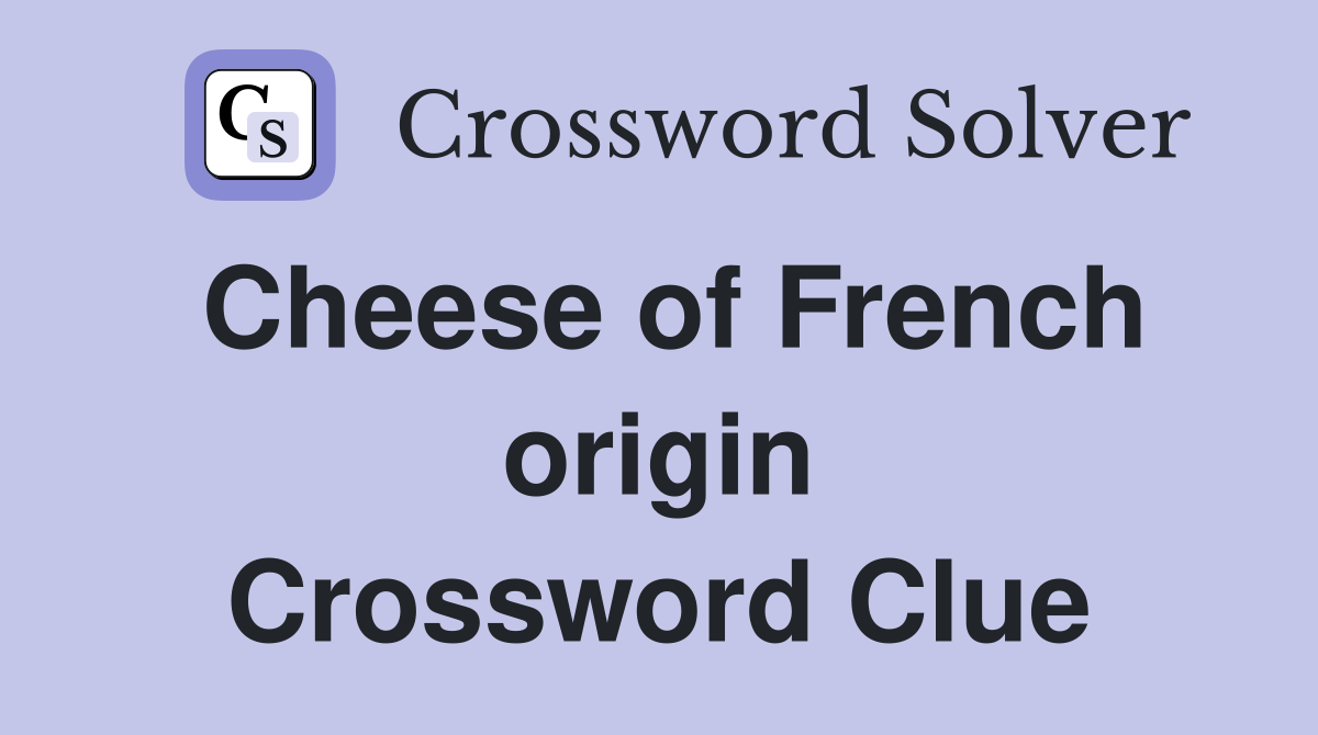 Cheese of French origin Crossword Clue