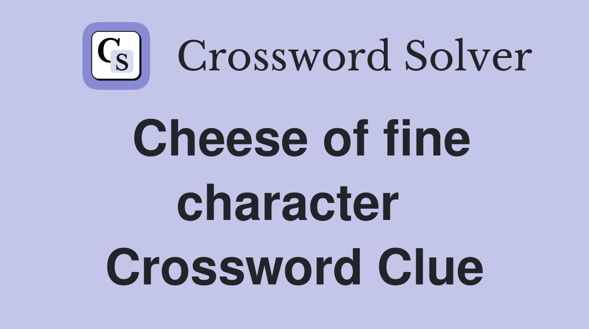 Cheese of fine character  Crossword Clue
