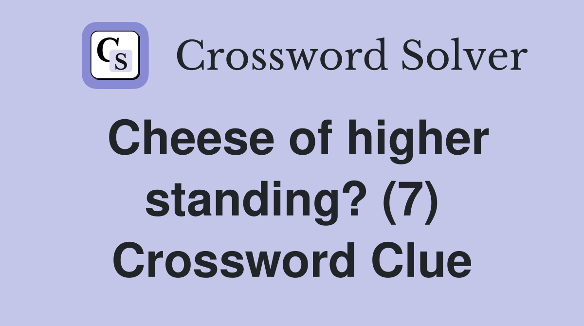 Cheese of higher standing? (7) Crossword Clue