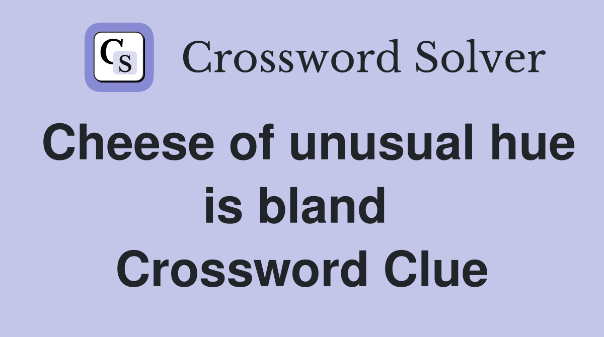 Cheese of unusual hue is bland  Crossword Clue