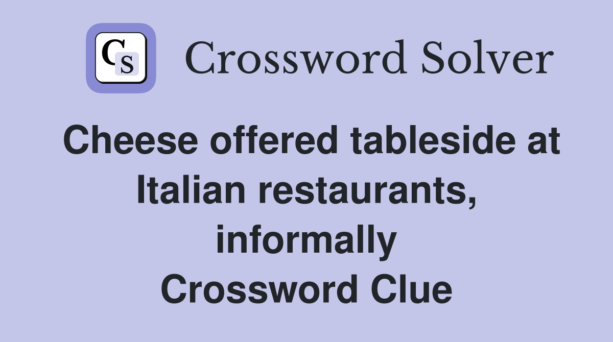Cheese offered tableside at Italian restaurants, informally Crossword Clue