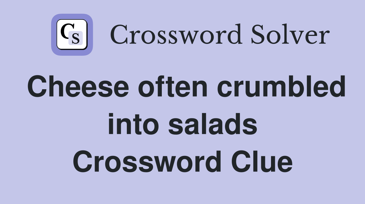Cheese often crumbled into salads Crossword Clue