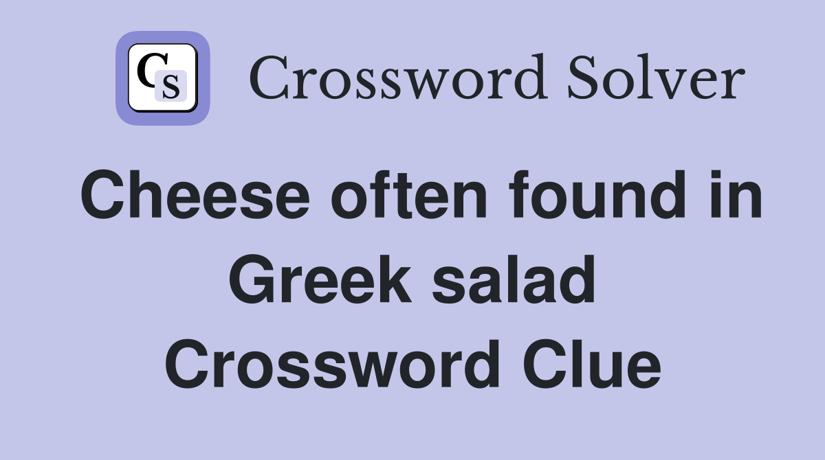 Cheese often found in Greek salad Crossword Clue