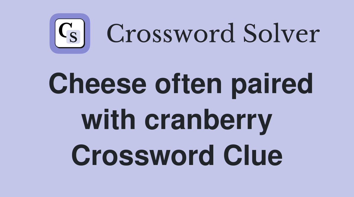 Cheese often paired with cranberry Crossword Clue