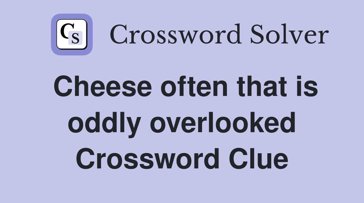 Cheese often that is oddly overlooked Crossword Clue