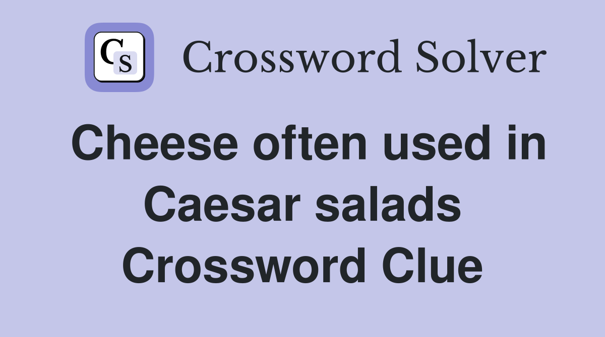 Cheese often used in Caesar salads Crossword Clue